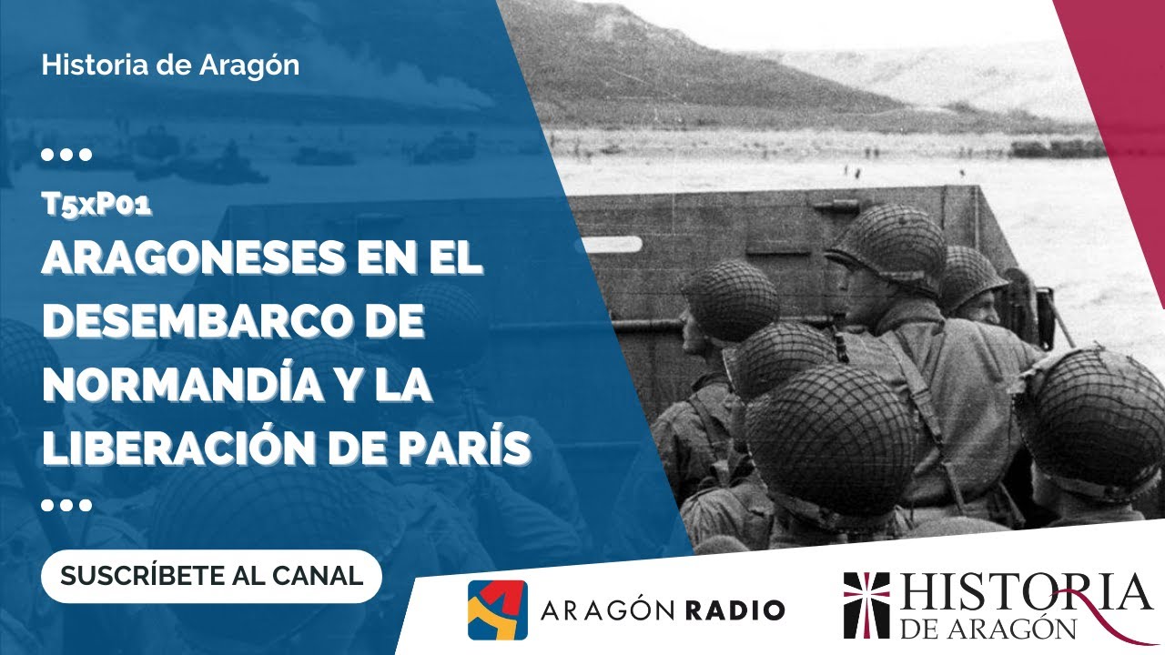 Historia de Aragón T5xP01 | Aragoneses en el Desembarco de Normandía y en la liberación de París