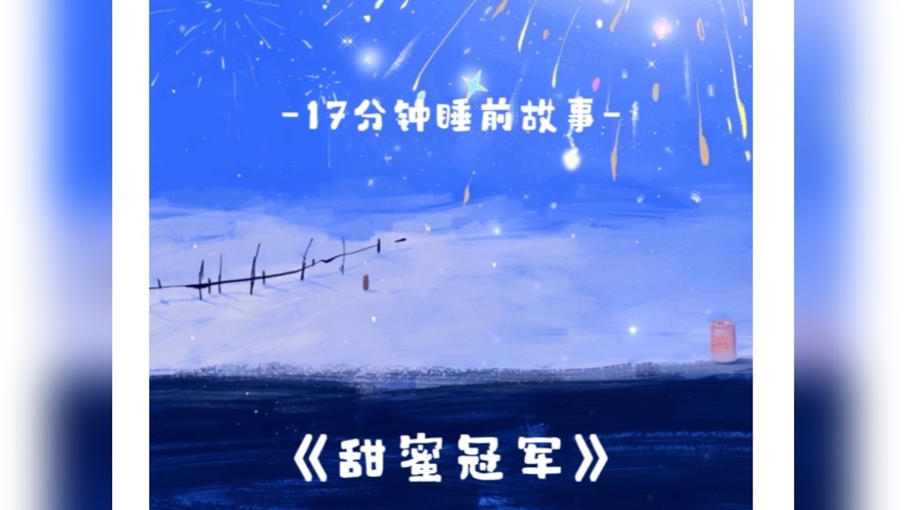 17分钟睡前故事《甜蜜冠军》 刷到这个视频就该睡觉啦小宝