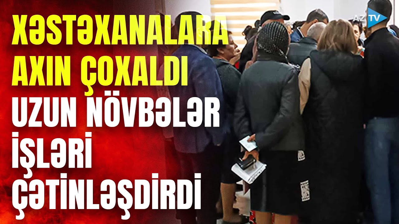 Xəstəxanalarda bitməyən növbələr... Pasiyentlər həkim otağının qapısında saatlarla gözlədi