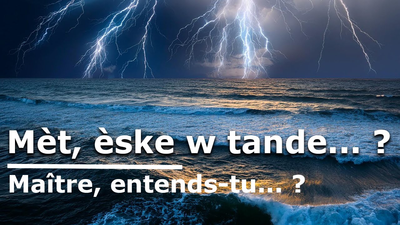 Mèt, èske w tande tanpèt la... ? Maître, entends-tu la tempête... ?