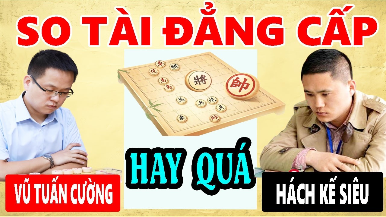 VŨ TUẤN CƯỜNG VS HÁCH KẾ SIÊU - ĐẠI CHIẾN CỜ TƯỚNG TRUNG QUỐC ( CỜ TƯỚNG HAY )