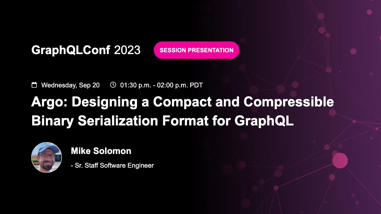Argo  Designing a Compact and Compressible Binary Serialization Format for GraphQL - Mike Solomon