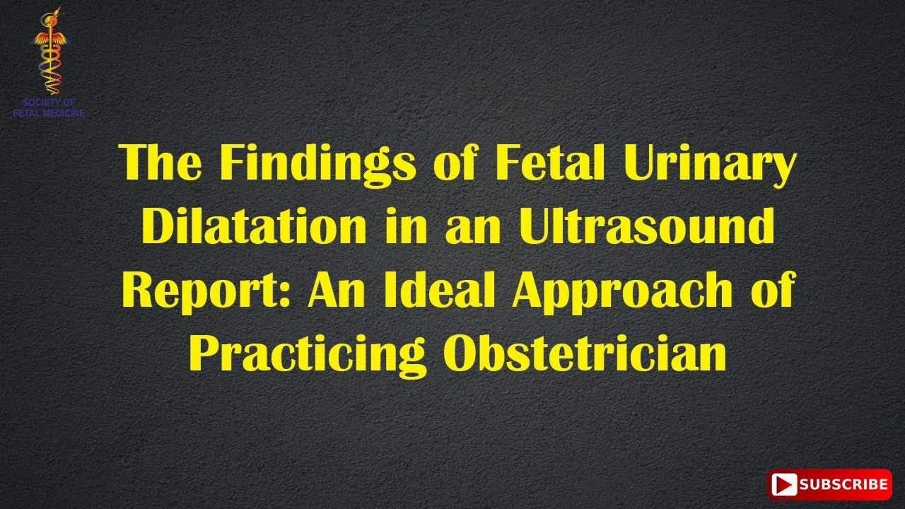 Fetal Urinary Dilatation in an Ultrasound Report: An Ideal Approach of Practicing Obstetrician