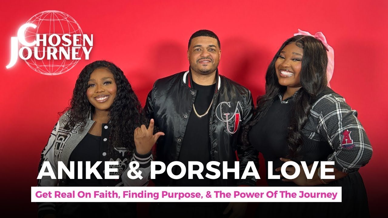 CHOSEN JOURNEY | Anike & Porsha Love Get Real On Faith, Finding Purpose, & The Power Of The Journey