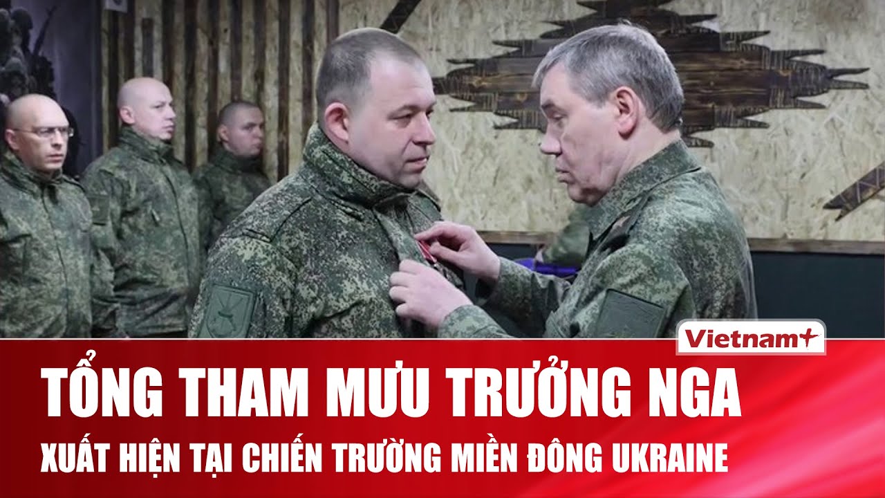 Tổng Tham mưu trưởng Nga bất ngờ đến miền Đông Ukraine, liệu có kế hoạch tấn công mới?