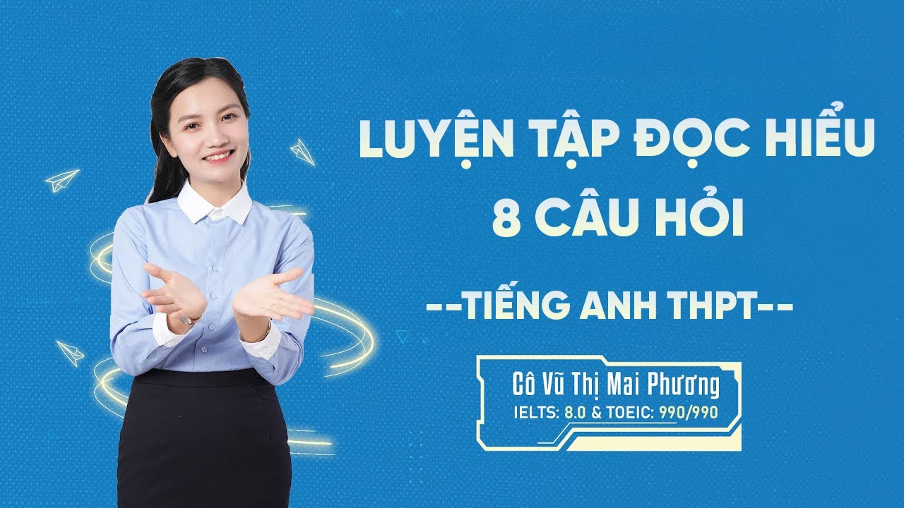 Luyện Tập Đọc Hiểu 8 Câu Hỏi | Kỹ Năng Trọng Tâm | Tiếng Anh THPT | Cô Mai Phương