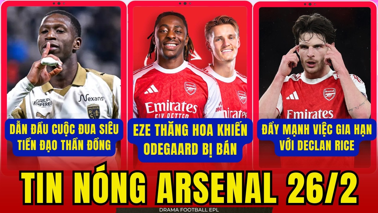 TIN NÓNG ARSENAL 26/2: EZE THĂNG HOA ODEGAARD CÓ THỂ BỊ BÁN. ĐẨY MẠNH VIỆC GIA HẠN VỚI DECLAN RICE