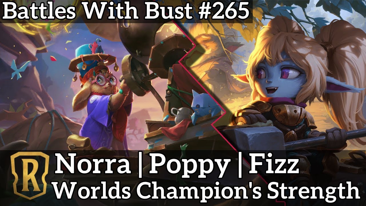 Battles with Bust #265 - Norra Poppy Fizz - Worlds Champion's Strength - Legends of Runeterra