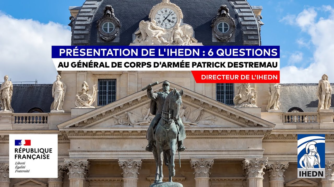 Présentation de l'IHEDN : 6 questions au GCA Patrick Destremau, directeur de l'IHEDN