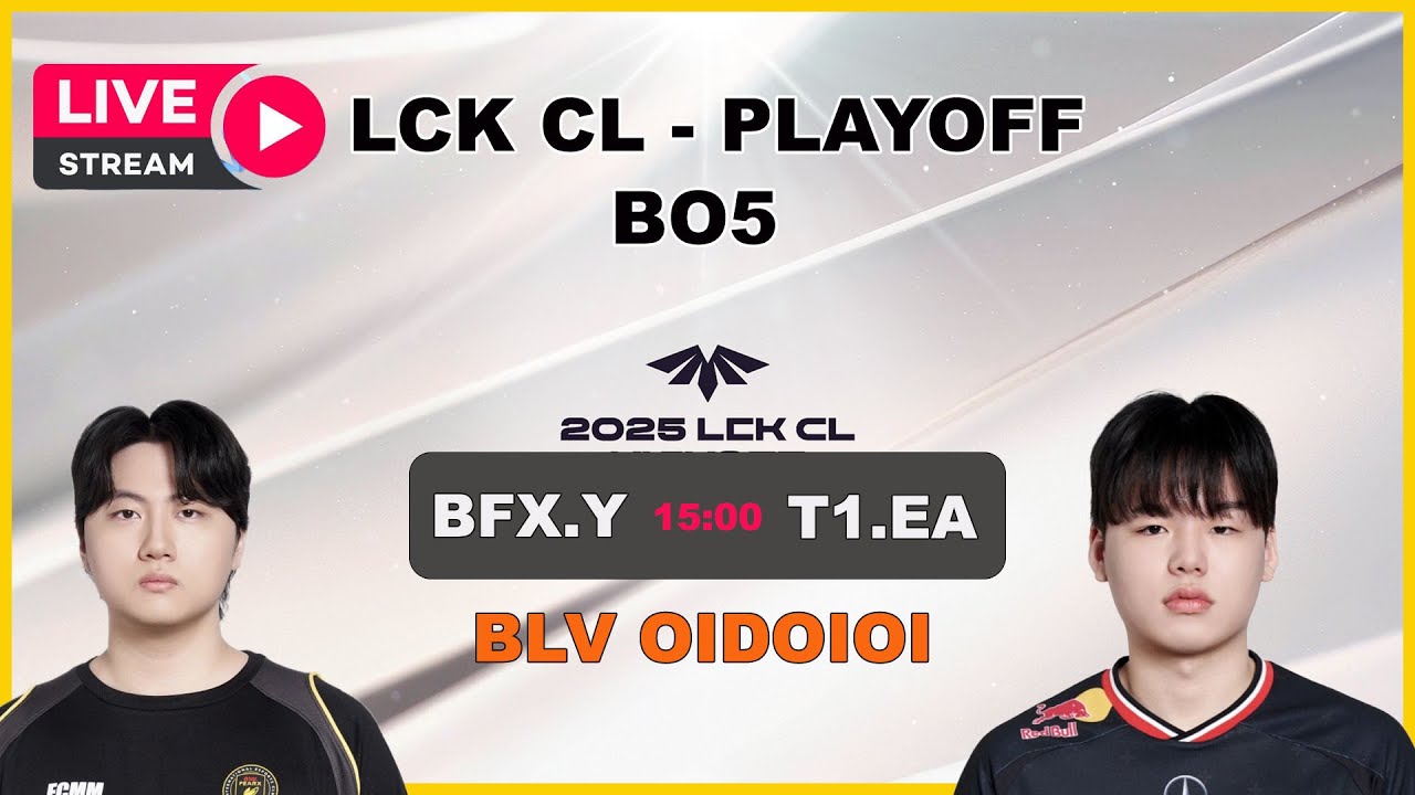 🔥Trực Tiếp LCK CL 2025 Season Playoffs | T1.EA vs BFX.Y | B&igrave;nh Luận Tiếng Việt LCK CL -  BLV OIDOIOI