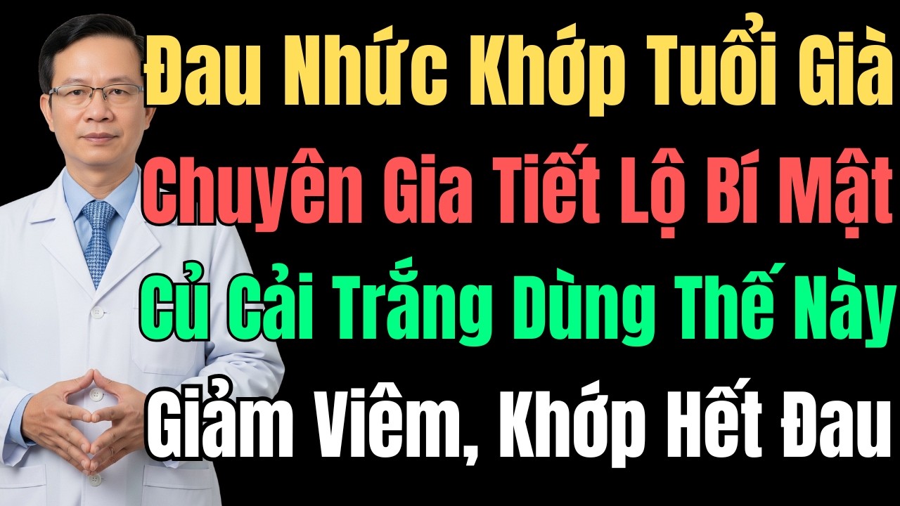 Đau Khớp Tuổi Già: 3 Cách Dùng Củ Cải Trắng Giảm Viêm, Khớp Hết Đau Hiệu Quả