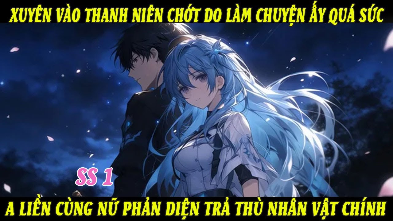 SS1 Xuyên Vào Thanh Niên Chớt Do Làm Chuyện Ấy Quá Sức A Liền Cùng Nữ Phản Diện Trả Thù N.Vật Chính