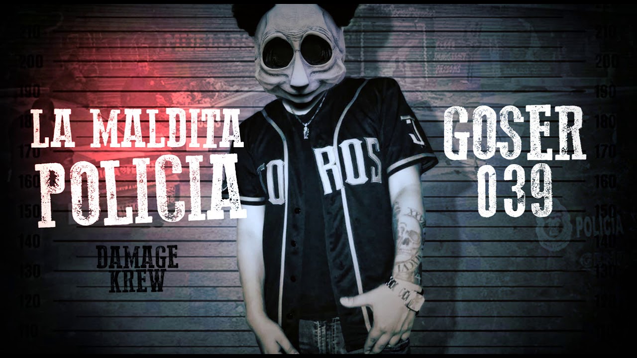 EL GOSER 039 / LA MALDITA POLICIA  /RAP 2019  *EXCLUSIVO DAMAGE KREW*