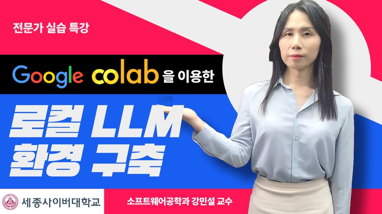 📢Goolge Colab을 이용한 로컬LLM 사용환경 구축 특강 - 강민설 교수 by 세종사이버대학교 소프트웨어공학과 (https://sw.sjcu.ac.kr)📢