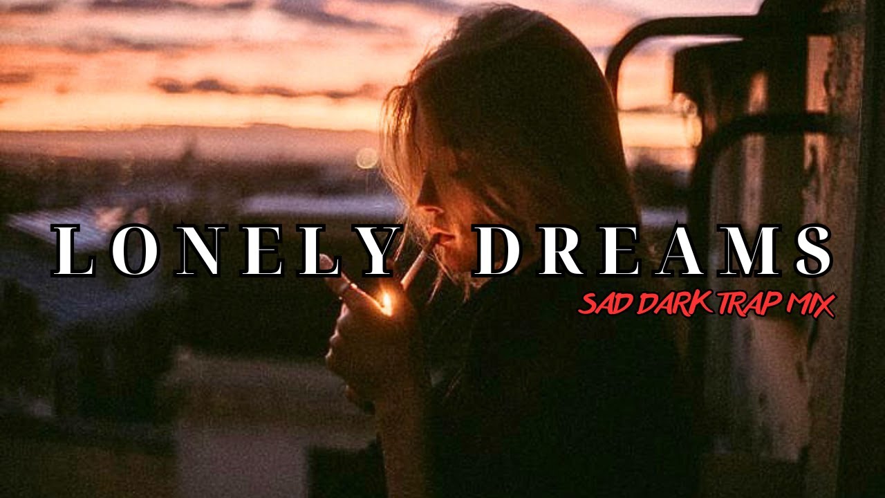 LONELY DREAMS | Sad Dark Trap Mix &ndash; The Soundtrack to Your Dreams