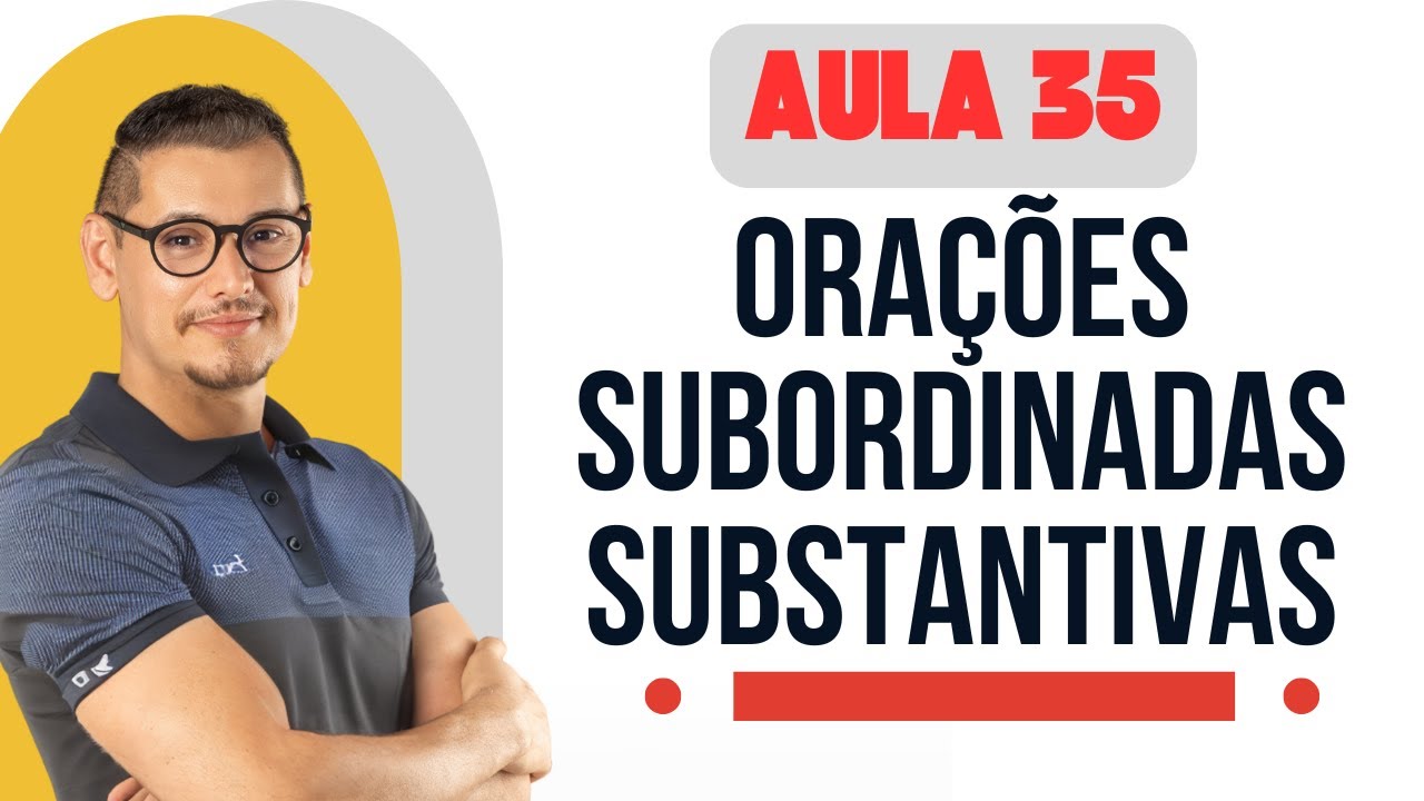 AULA 35 - ORAÇÕES SUBORDINADAS SUBSTANTIVAS