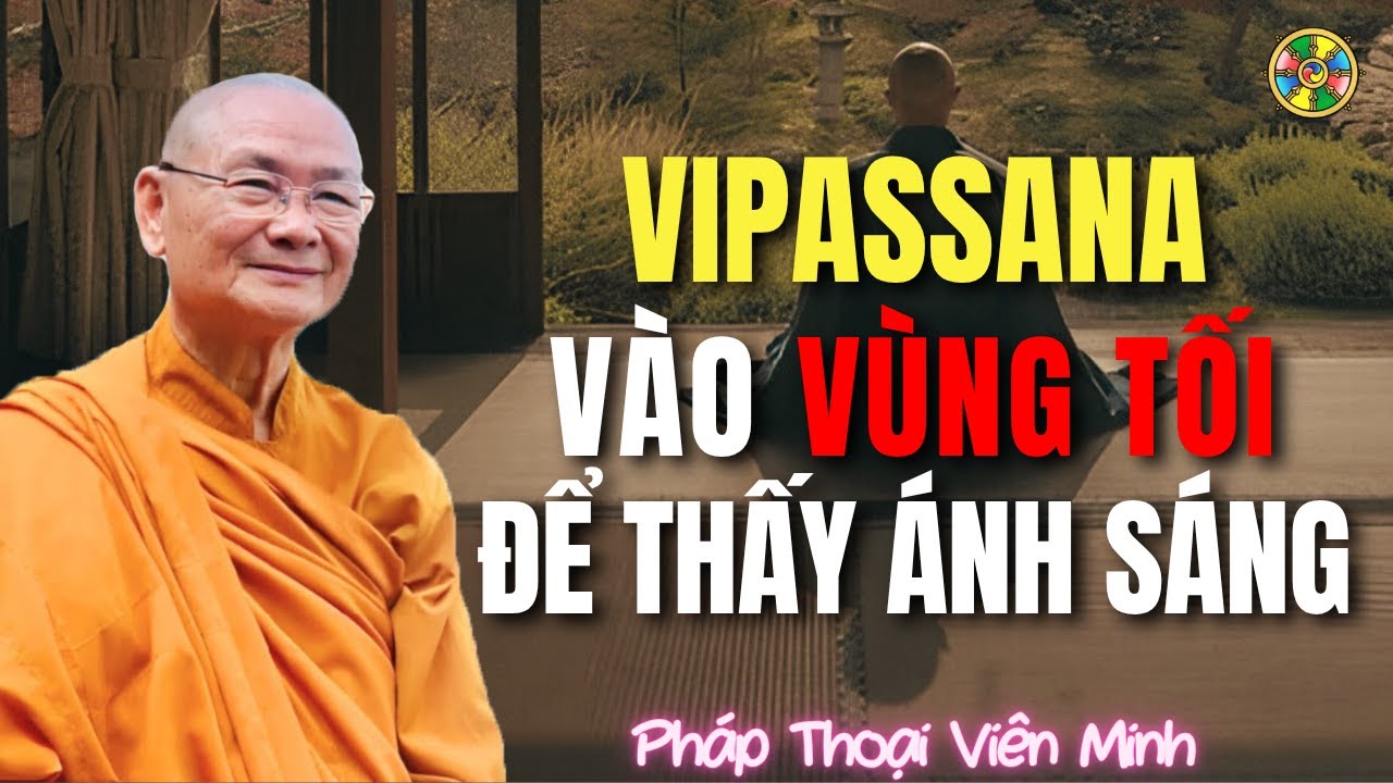 Vipassana - Hành Trình Đi Vào Vùng Tối Để Thấy Ánh Sáng | HT Viên Minh