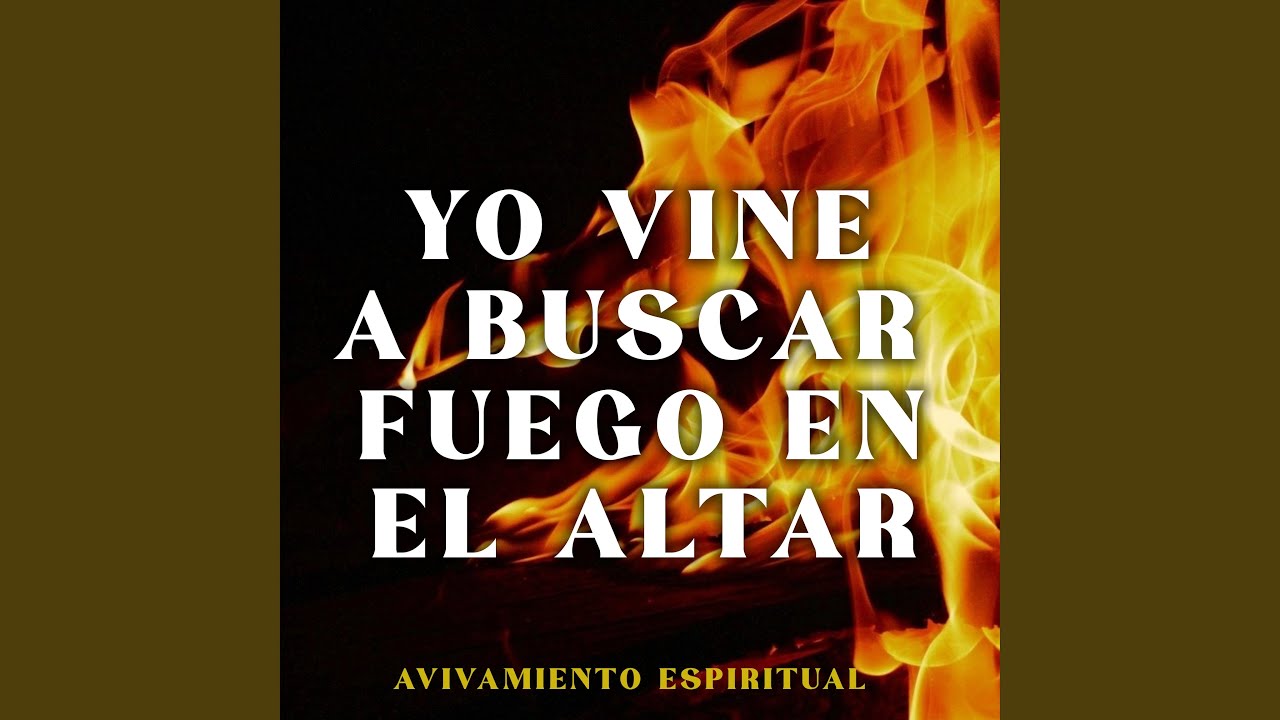 Yo Vine a Buscar Fuego en el Altar