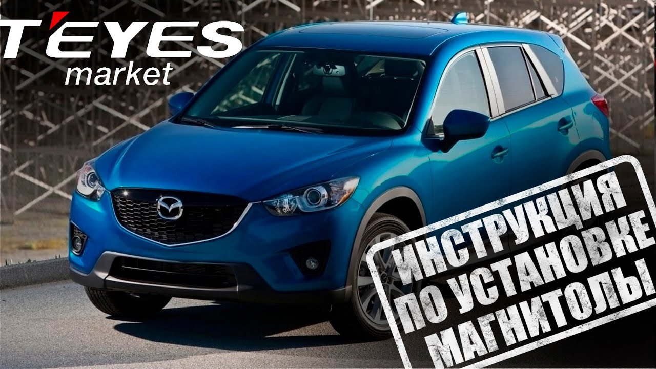 Инструкция по установке магнитолы teyes cc3 на Mazda CX5 1 2012-2015 + камера