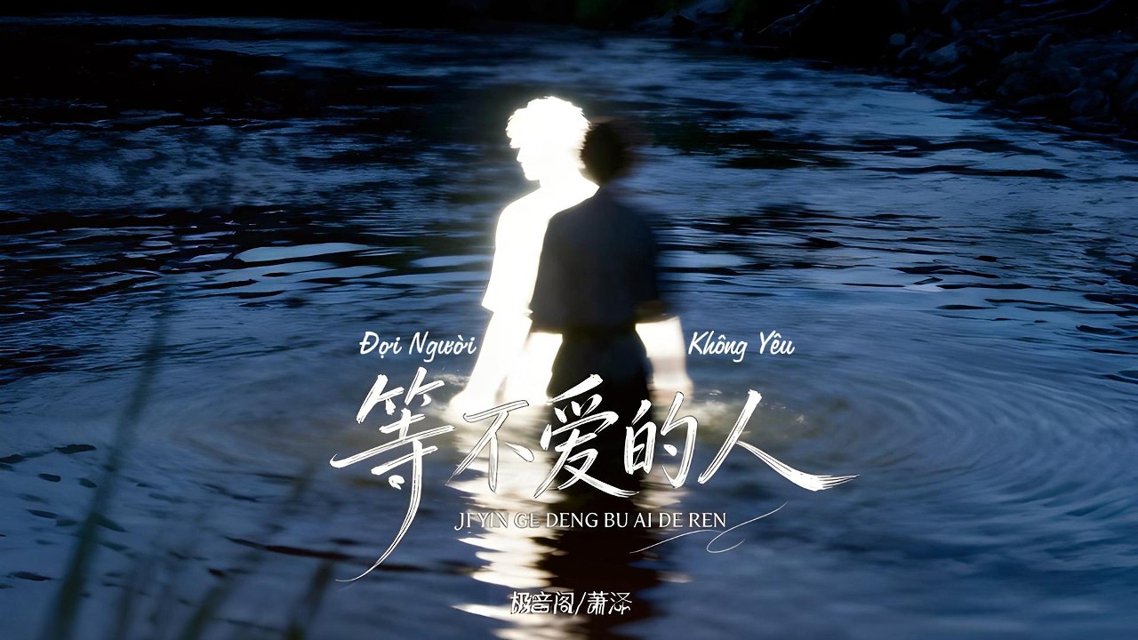 [Vietsub] Đợi Người Không Yêu - Cực Âm Các x Tiêu Trạch 等不爱的人 · 极音阁 萧泽