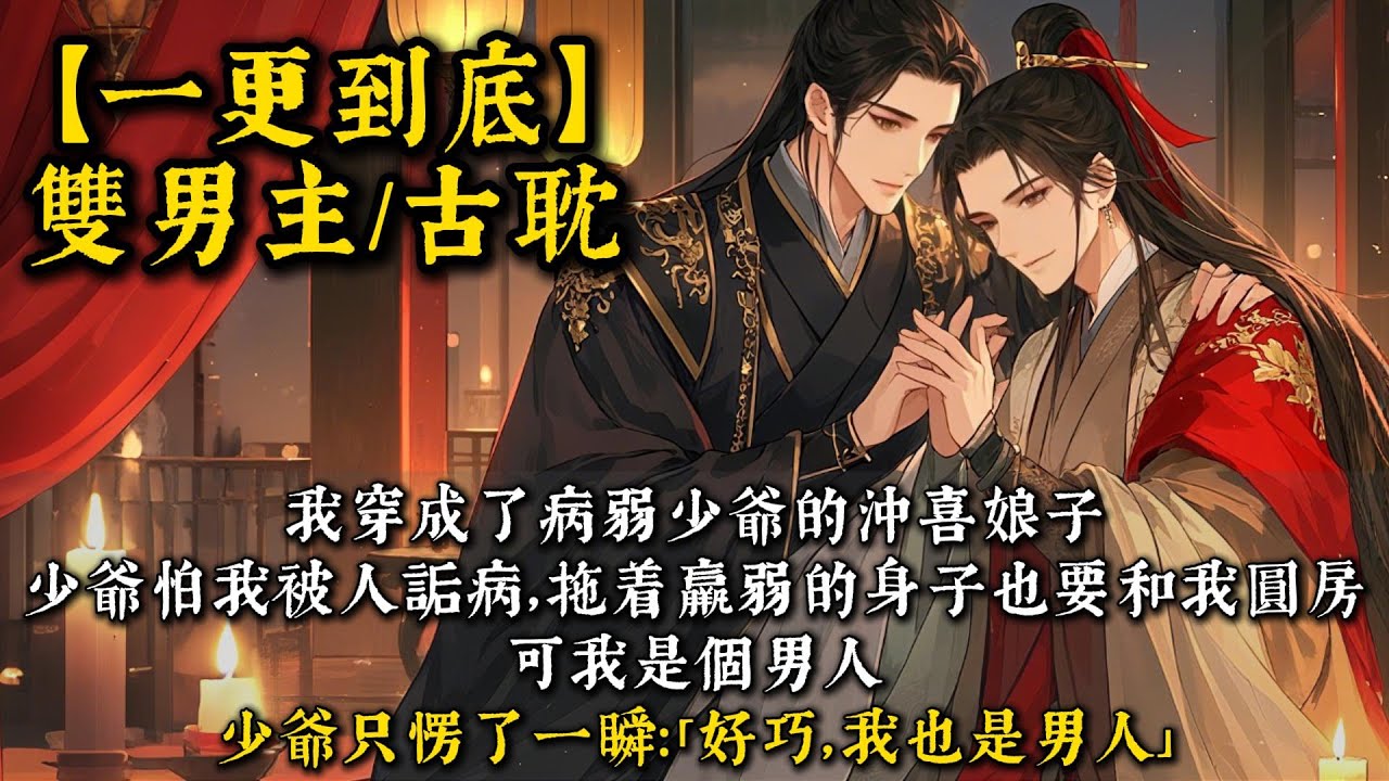 【完結雙男主】我穿成了病弱少爺的沖喜娘子。少爺怕我被人詬病，拖着羸弱的身子也要和我圓房。可我是個男人。少爺只愣了一瞬：「好巧，我也是男人。」#bl#一口氣看完 #小說#小说 #耽美#po文#男男