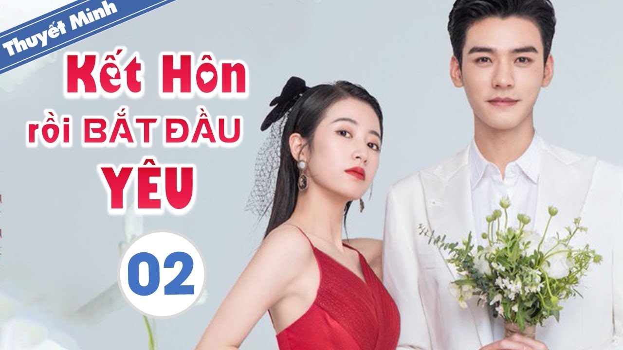 [Thuyết Minh] KẾT HÔN RỒI BẮT ĐẦU YÊU - Tập 02 | Phim Ngôn Tình Siêu Hay 2021