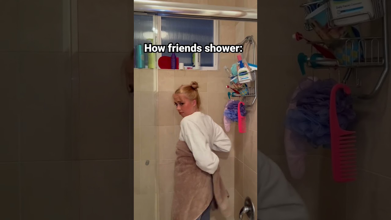 Friends VS best friends showering 