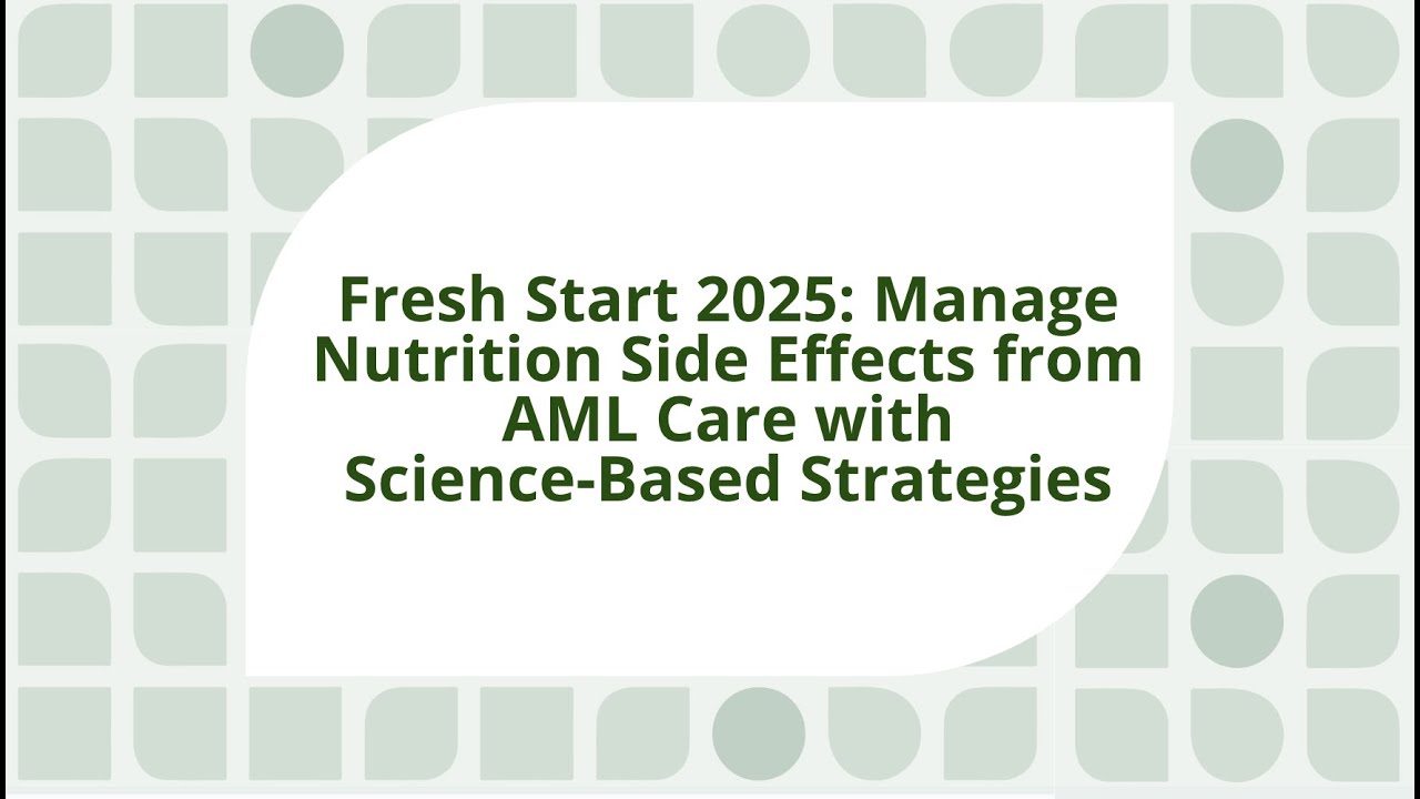 Fresh Start 2025: Manage Nutrition Side Effects from AML Care with Science-Based Strategies