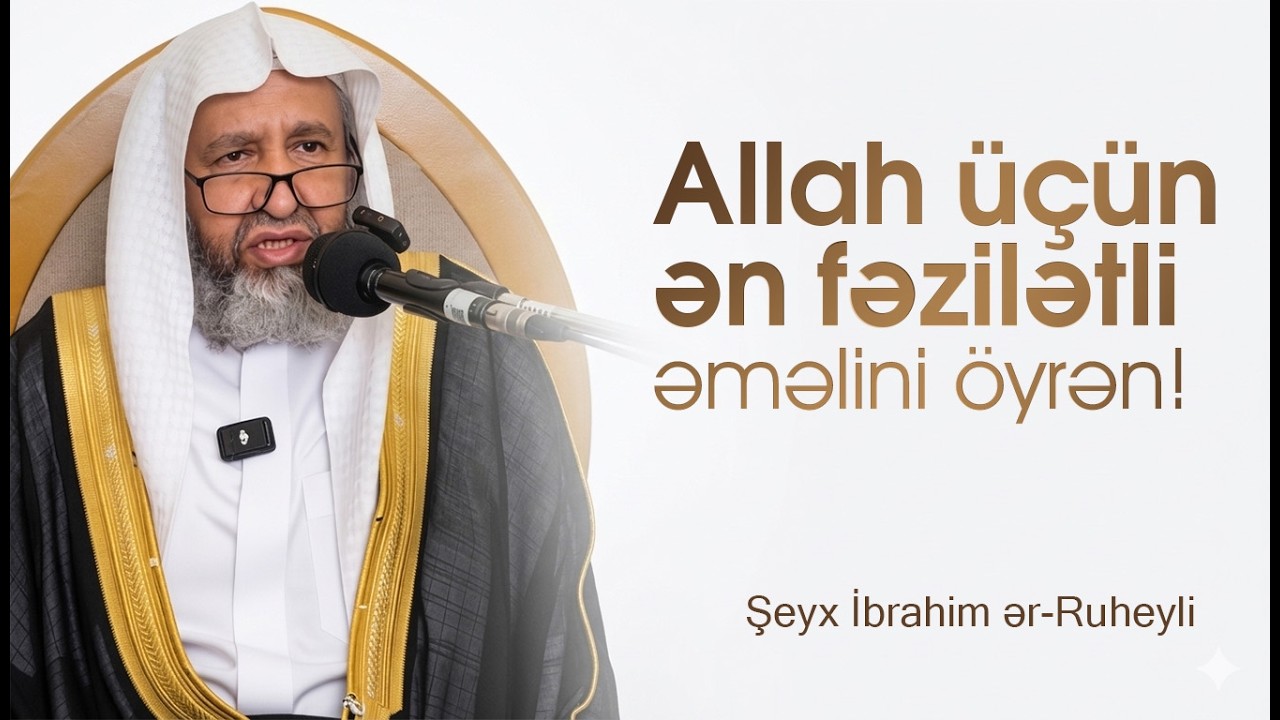 Allah üçün ən fəzilətli əməlini öyrən! \ Şeyx Ibrahim ər Ruheyli