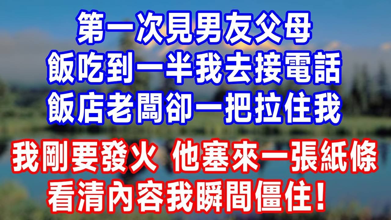 第一次見男友父母，飯吃到一半我去接電話，飯店老闆卻一把拉住我，我剛要發火，他塞來一張紙條，看清內容我瞬間僵住！#人生感悟 #故事分享 #故事頻道 #生活經驗 #正能量 #情感