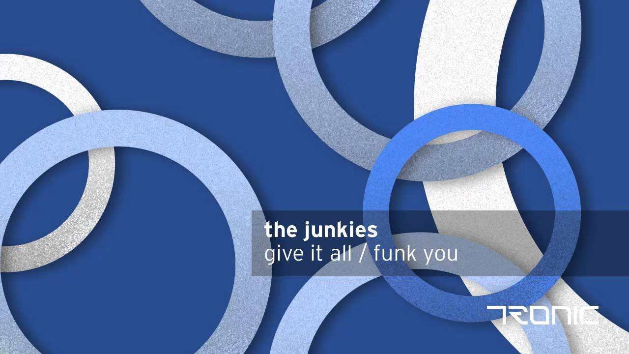 The Junkies - Give It All [Tronic]