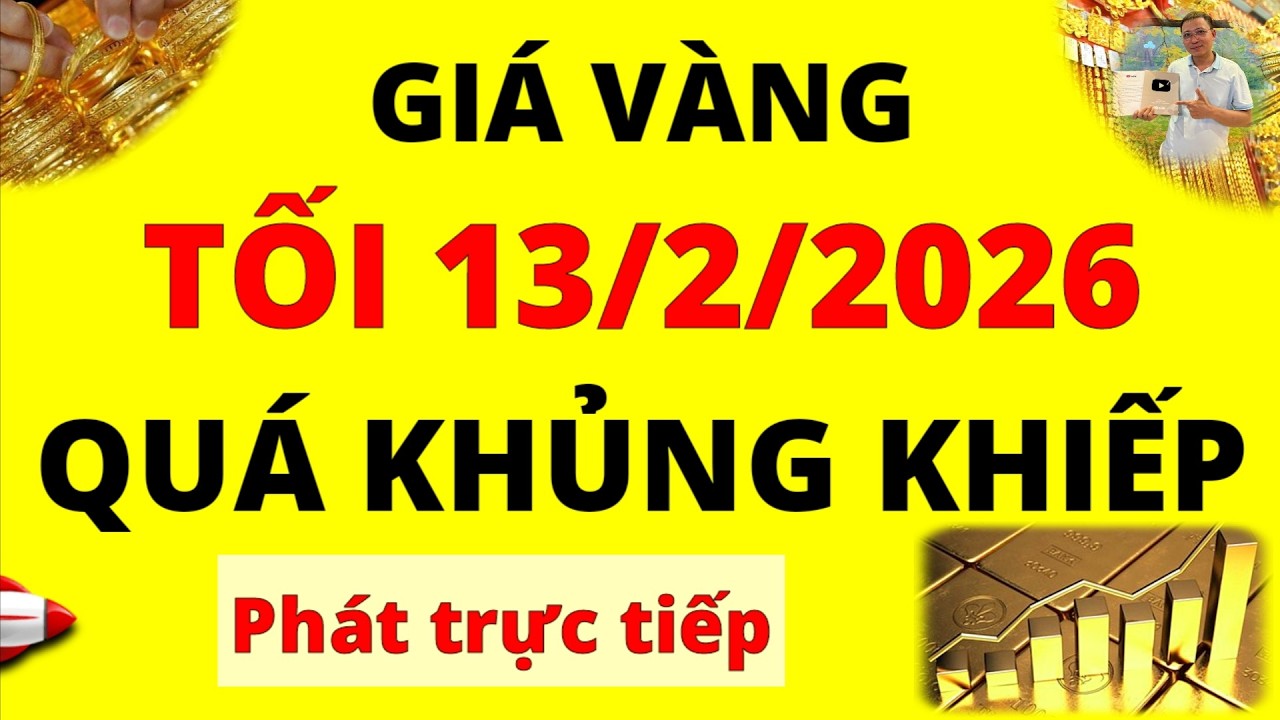 Trực tiếp giá vàng Tối hôm nay ngày 13/2/2026 - Quá khủng khiếp với giá vàng 9999 và giá thế giới