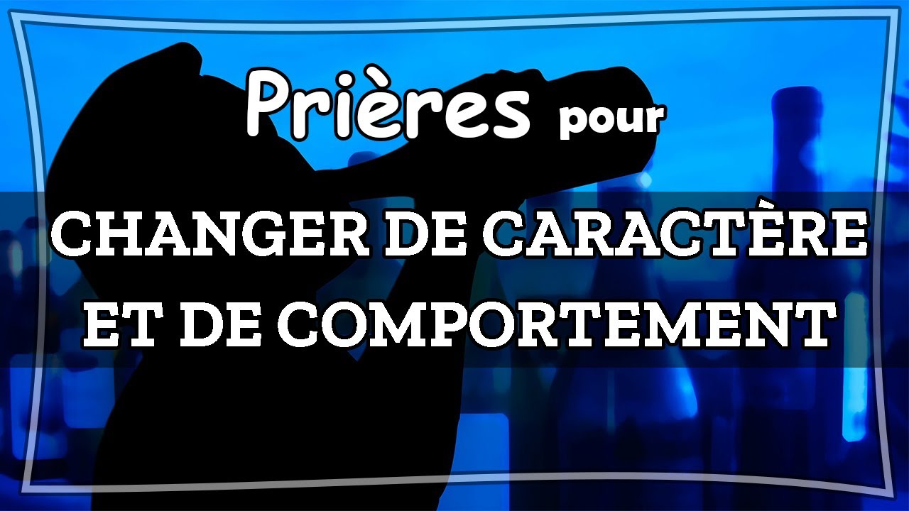 PRIÈRE POUR CHANGER DE COMPORTEMENT ET DE CARACTÈRE