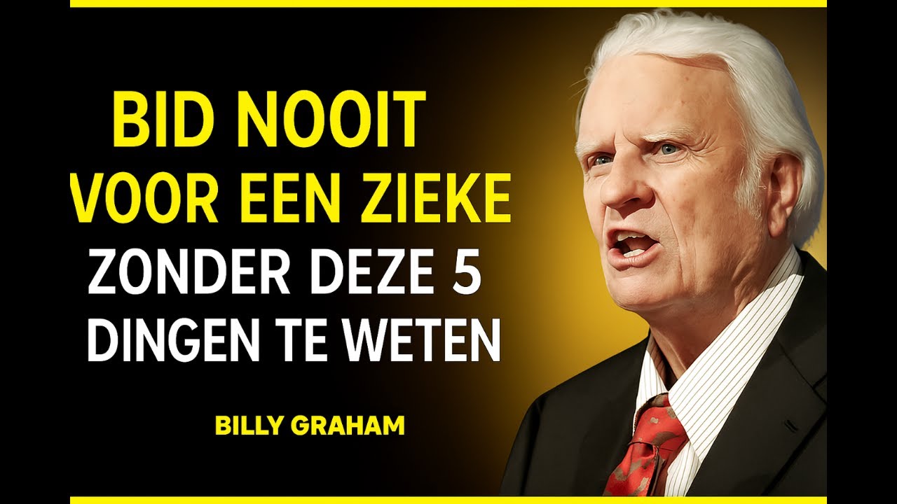 NOOIT Bid Voor Een ZIEKE Persoon Zonder Eerst Deze 5 DINGEN Te Weten - Billy Graham