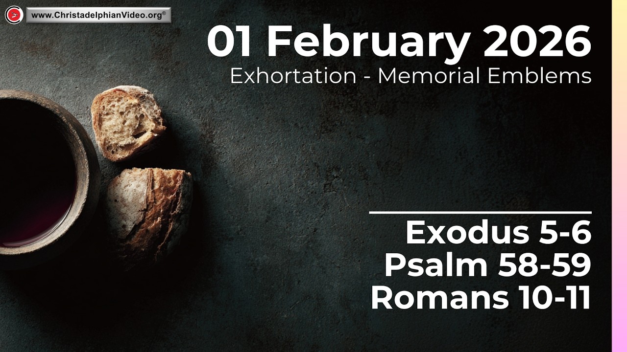 2026.2.1 Exhortation - Memorial - Emblems Exodus 5-6, Psalms 58-59, Romans 10-11Steve Mansfield