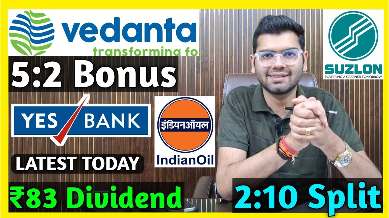 Vedanta, Suzlon Energy, Yes Bank, Indian Oil Stocks Declared High Dividend, Bonus & Split