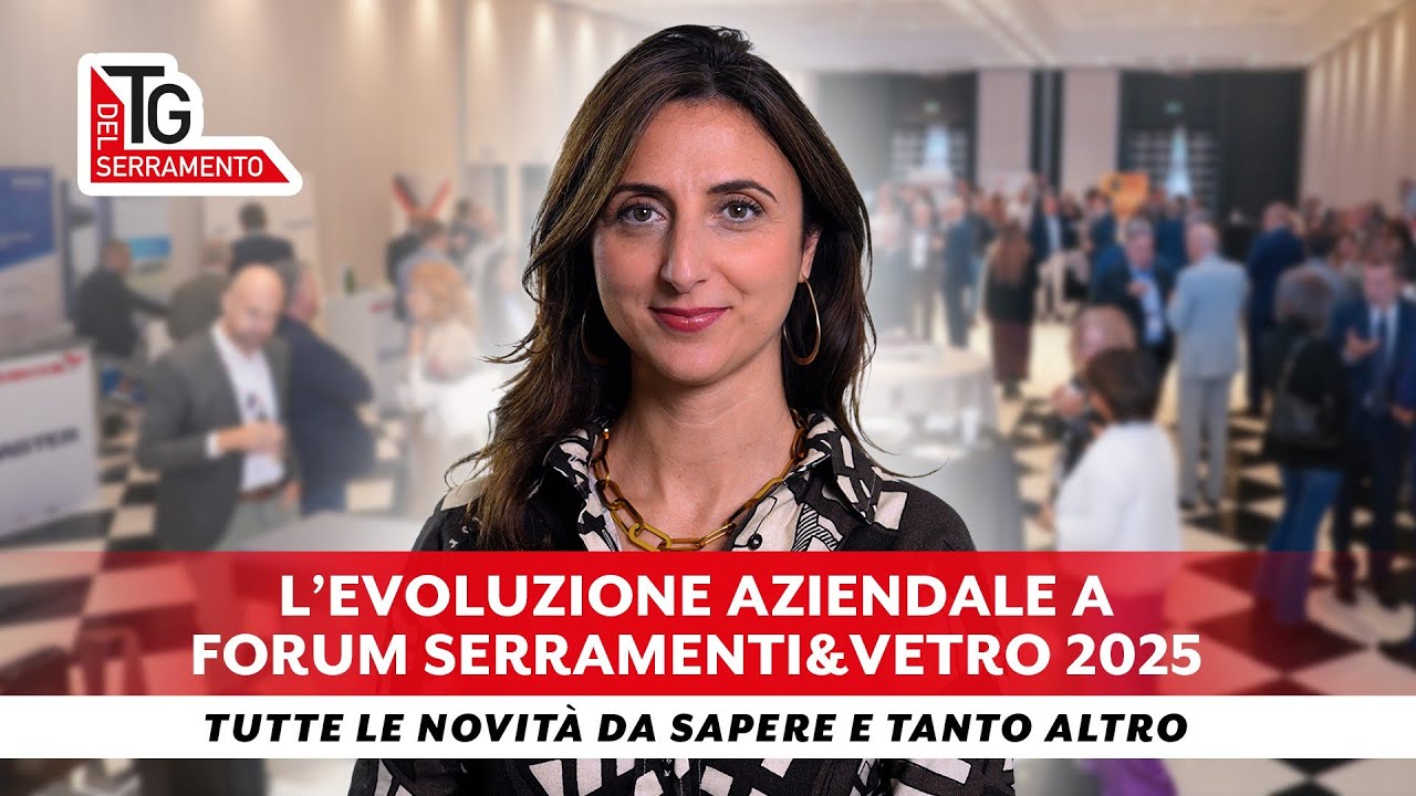 L’EVOLUZIONE AZIENDALE A FORUM SERRAMENTI&VETRO 2025  |  TG DEL SERRAMENTO - ottobre 2025