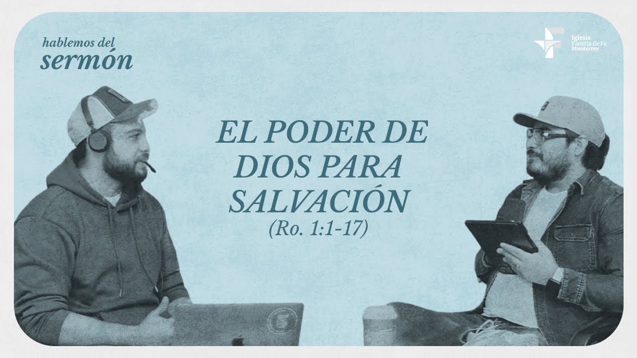 Hablemos del sermón: El poder de Dios para salvación (Romanos 1:1-17)