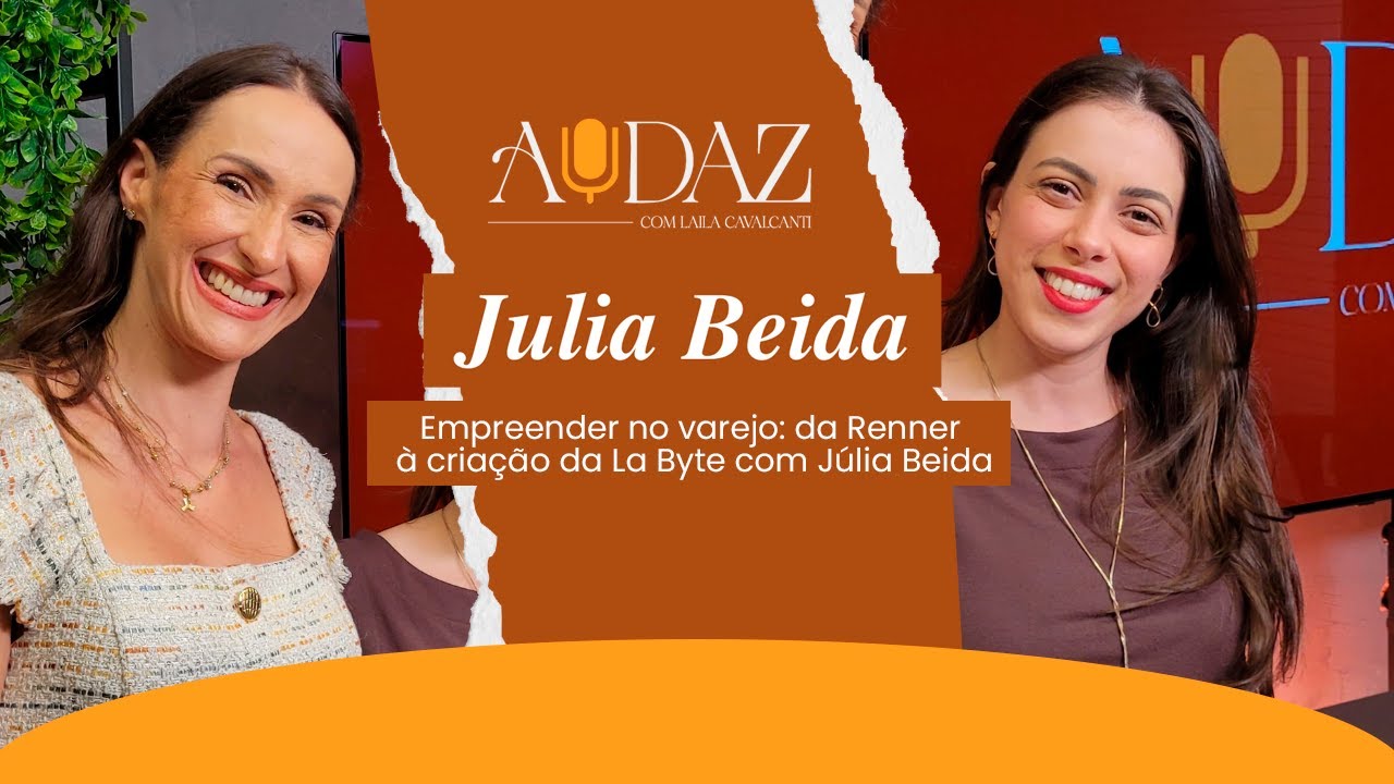 Empreender no varejo: da Renner à criação da La Byte com Júlia Beida | Podcast Audaz