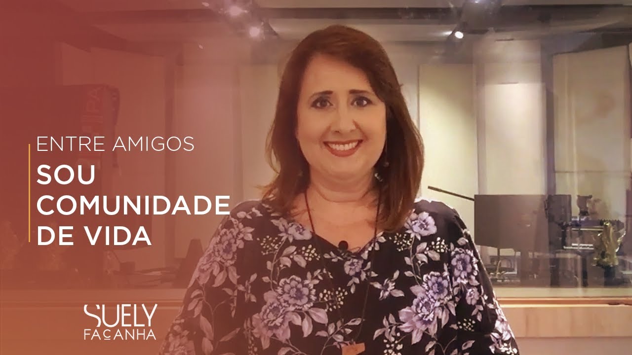 Entre Amigos - SOU COMUNIDADE DE VIDA | Suely Façanha