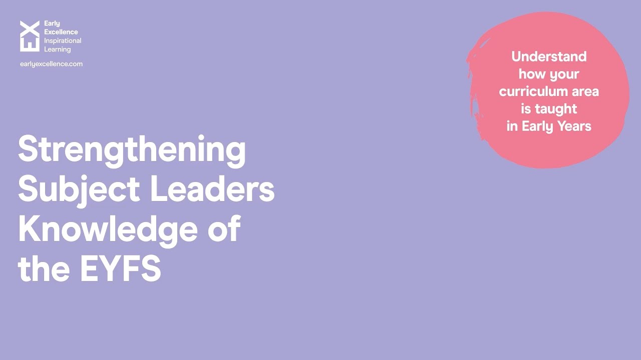 Strengthening Subject Leaders Knowledge of the EYFS | Early Excellence