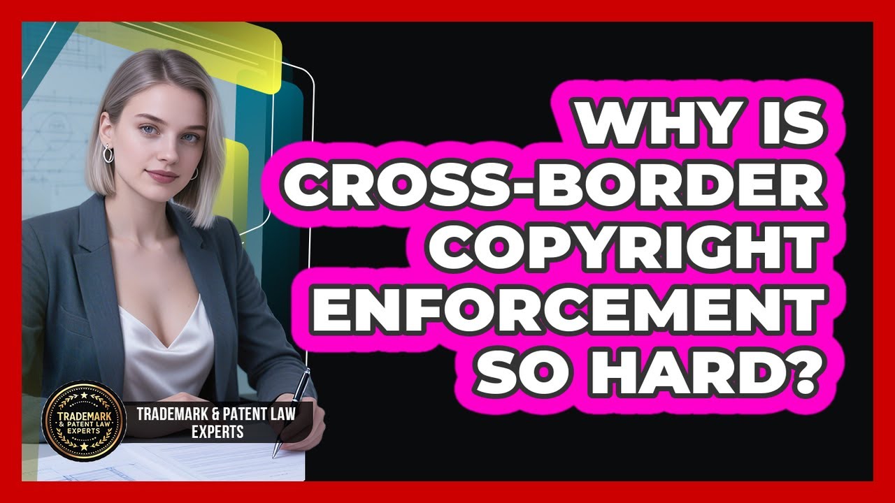 Why Is Cross-border Copyright Enforcement So Hard? - Trademark and Patent Law Experts