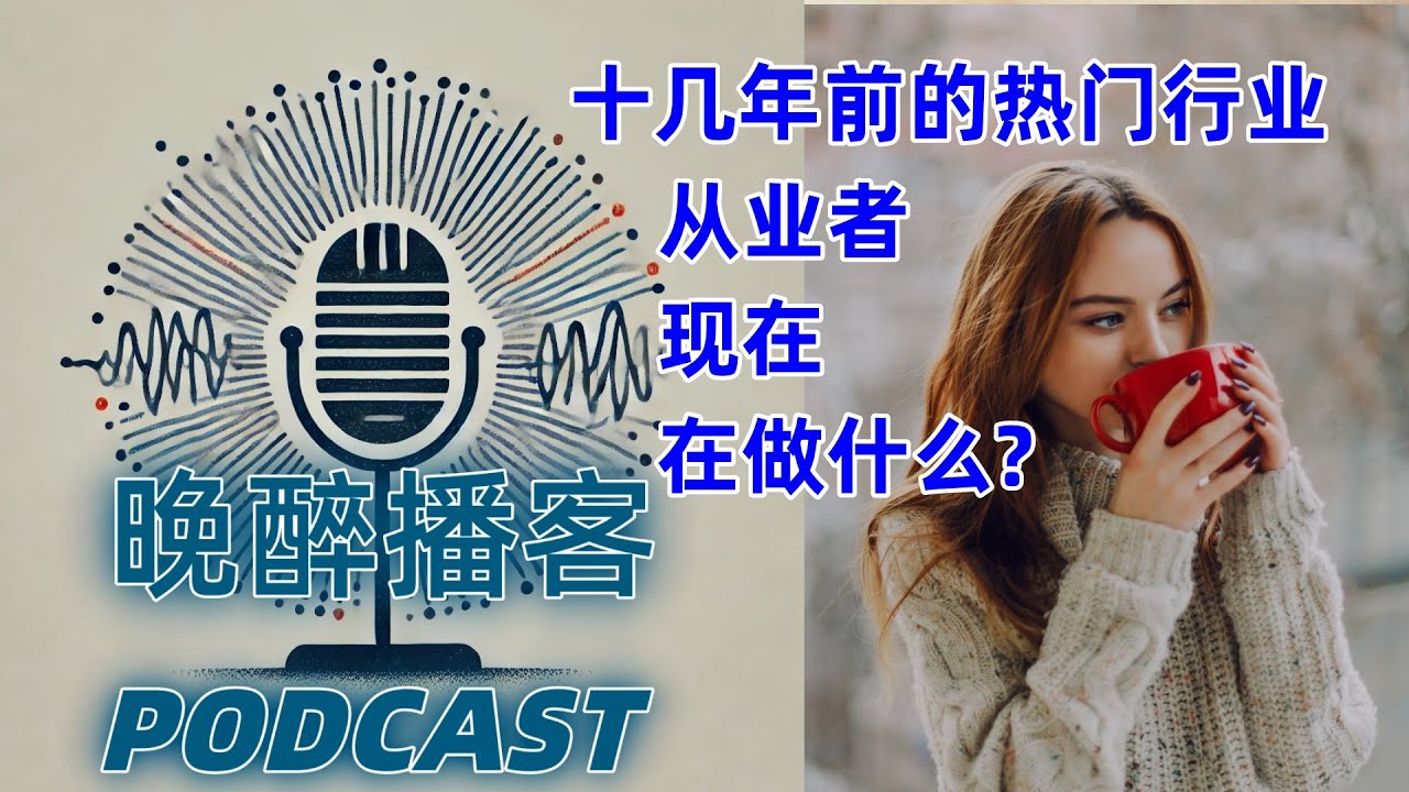 晚醉播客｜盤點十幾年前熱門而今天冷淡的那些行業｜中國國內和西方歐盟國家行業冷熱同步嗎?