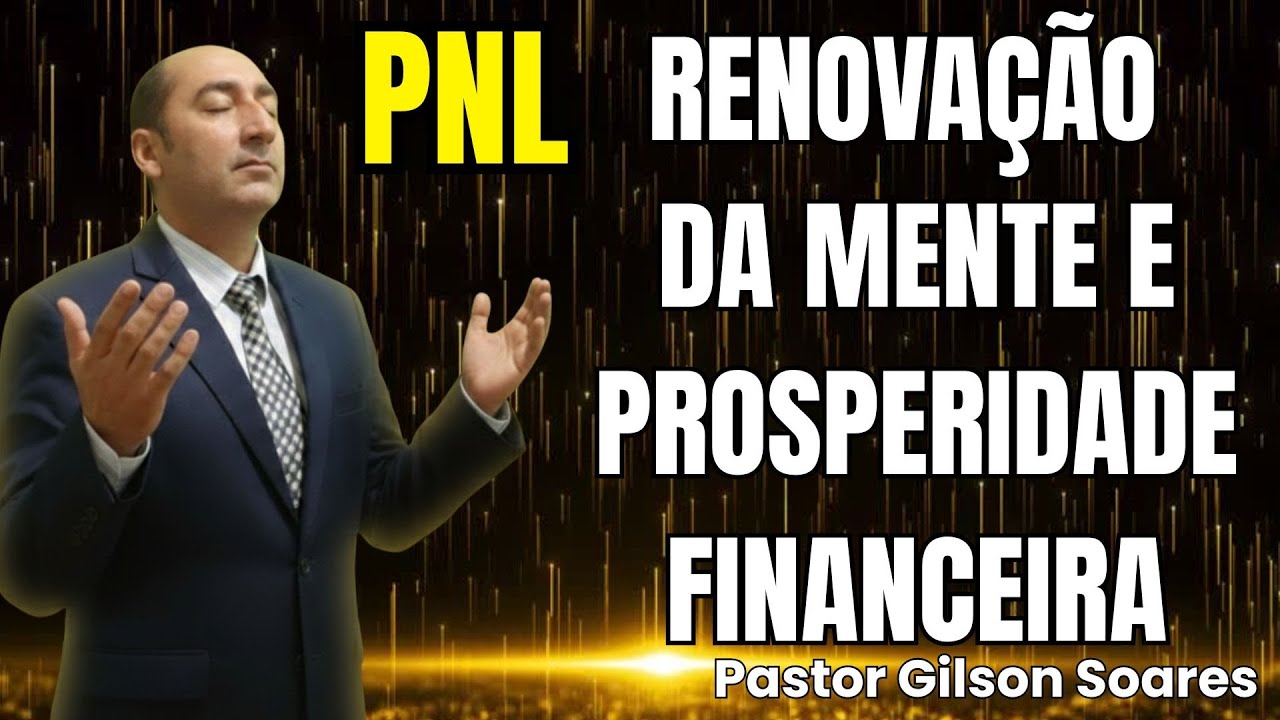PNL: Renove Sua Mente e Ative a Prosperidade Financeira | Pastor Gilson Soares