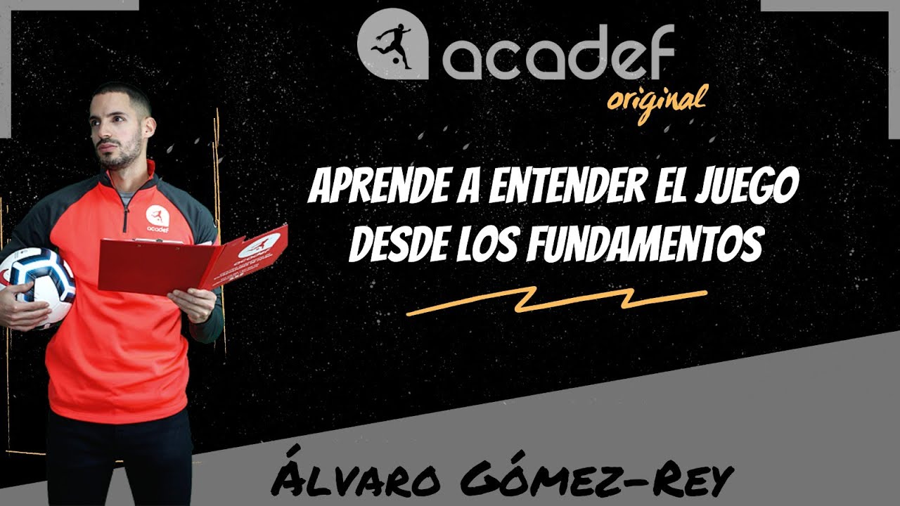 APRENDE A ENTENDER EL JUEGO DESDE LOS FUNDAMENTOS - ACADEF ORIGINAL