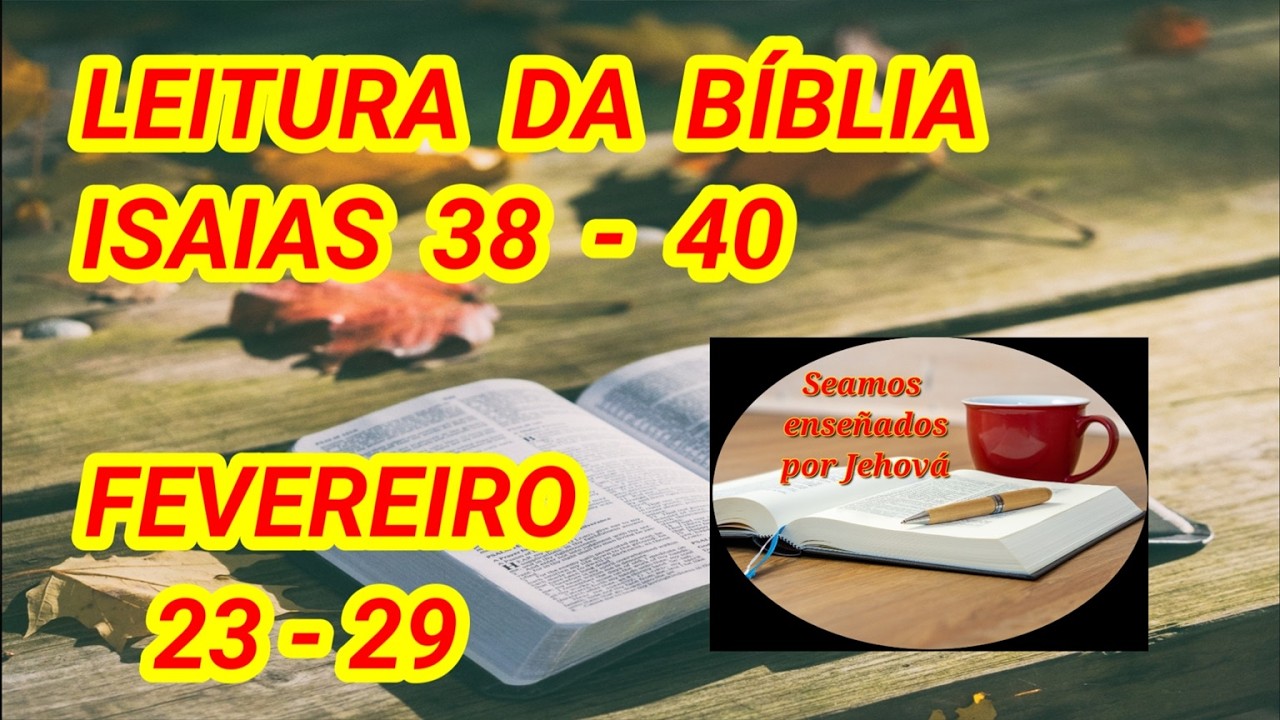 Leitura da Bíblia. Isaías 38 - 40. Semana Fevereiro 23 - 29.
