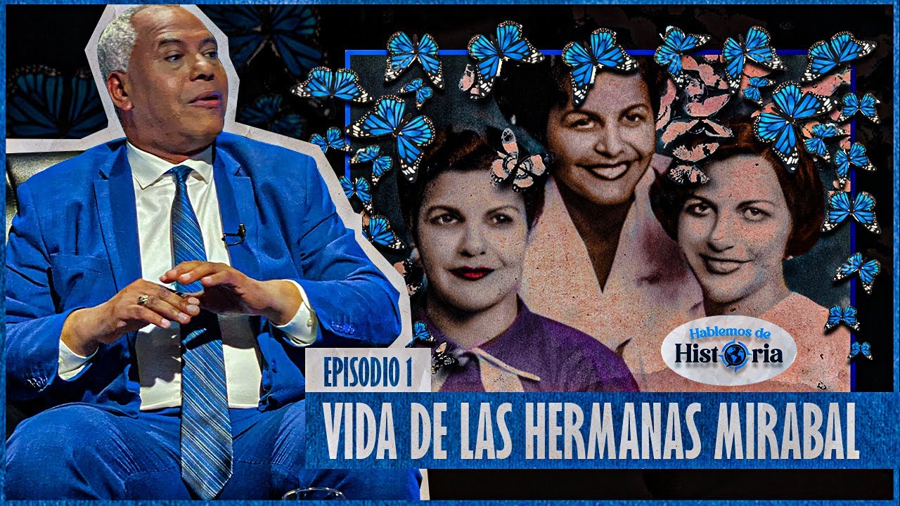 Hablemos de Historia - Vida de las hermanas Mirabal. Episodio 1