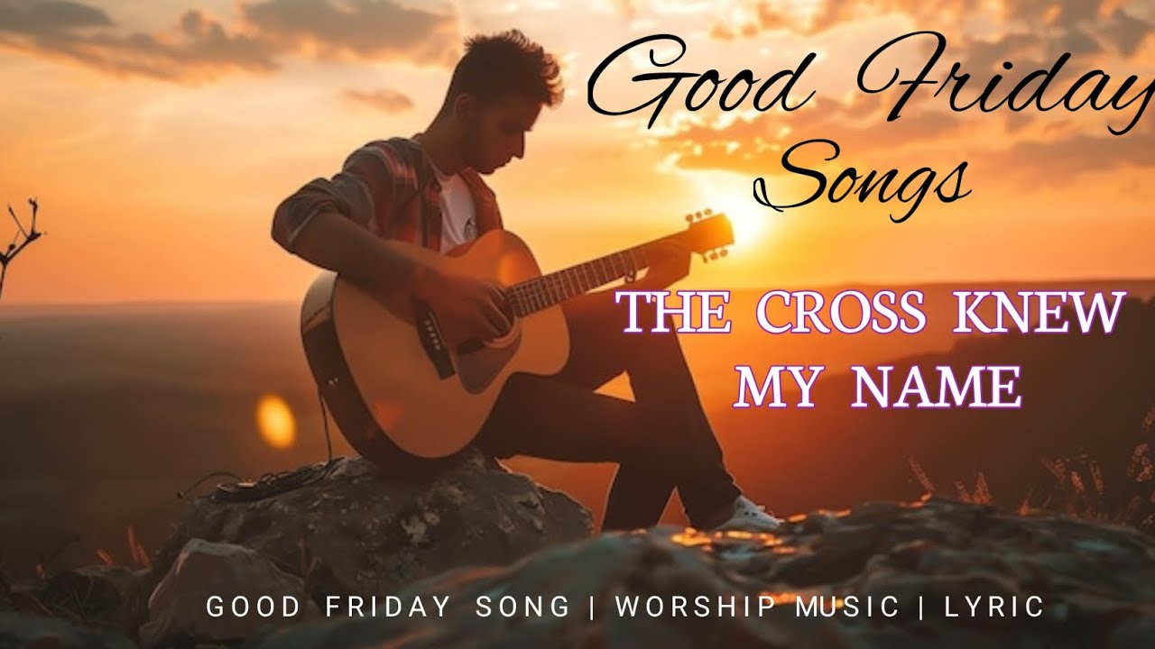 The Cross Knew My Name | Good Friday Worship Song | Powerful Christian Lyric Video