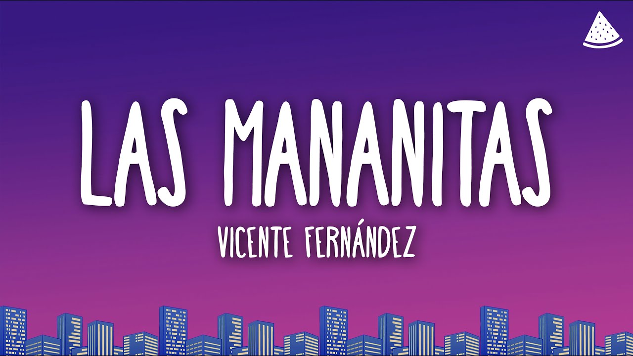 Vicente Fern&aacute;ndez - Las Ma&ntilde;anitas (Letra/Lyrics)