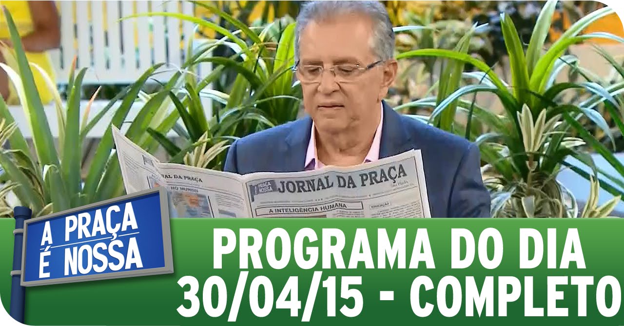 A Praça É Nossa (30/04/15) - Íntegra